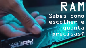 RAM, sabes como escolher e quanta precisas?